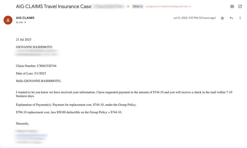 AIG Claims approval email: I wanted to let you know we have received your information. I have requested payment in the amount of $744.10 and you will receive a check in the mail within 7-10 business days.   

 

Explanation of Payment(s): Payment for replacement cost, $744.10, under the Group Policy.

 

$794.10 replacement cost, less $50.00 deductible on the Group Policy = $744.10.

